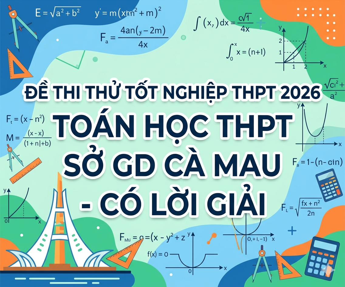 88. Đề thi thử tốt nghiệp THPT 2026 Toán học THPT Sở GD Cà Mau - có lời giải